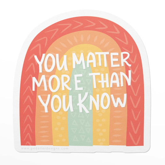 durable vinyl sticker with a rainbow and the text you matter more than you know.
