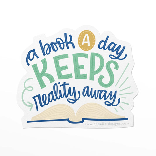 Durable vinyl sticker for book lovers with the hand lettered quote, a book a day keeps reality away