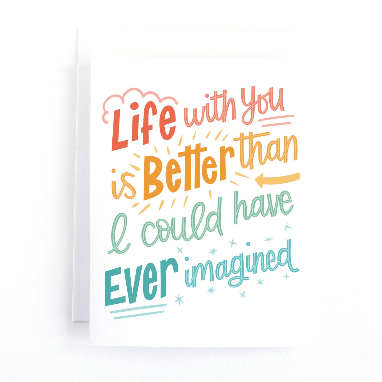 Colourful valentine's day card with hand written text that says, Life with you is better than I could have ever imagined