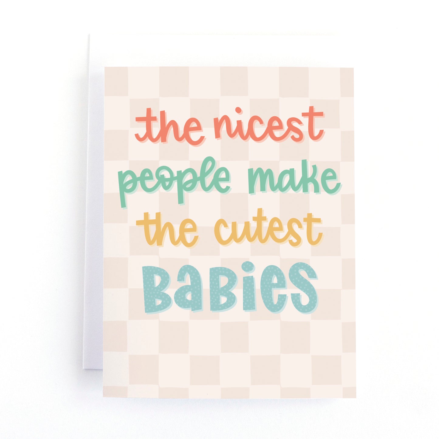 Modern new baby card with a gender neutral colour palette and the hand written text, the nicest people make the cutest babies.