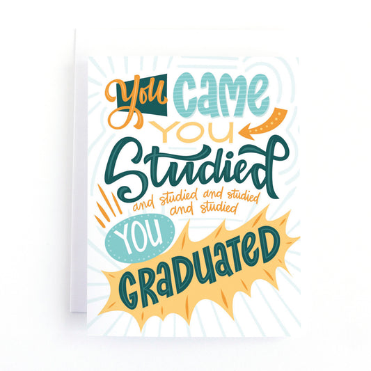 Funny Graduation Card with the hand lettered greeting, you came, you studied and studied and studied, You Graduated in a green and yellow colour palette.