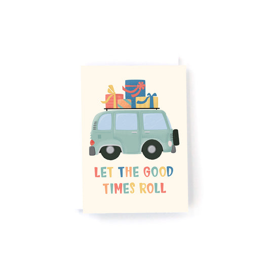mini birthday card with a cute vintage van loaded up with birthday presents and the mulitcoloured text, let the good times roll.