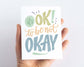 It's Ok! To Be Not Okay Sympathy Card