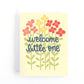 Floral new baby card with the text welcome little one.