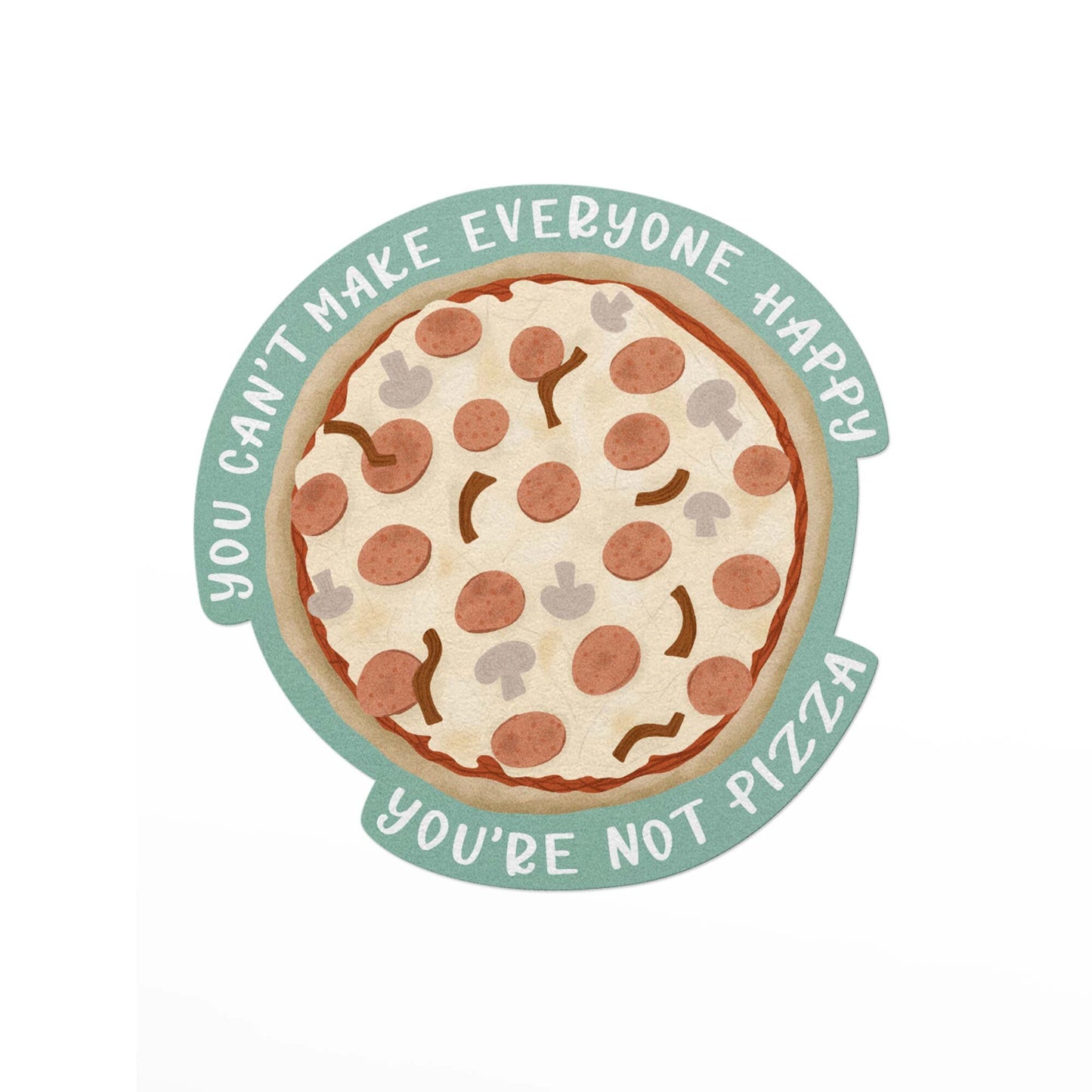 You Can't Make Everyone Happy... Pizza Vinyl Sticker