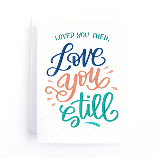 Anniversary card with the hand lettered text, Loved you then, love you still