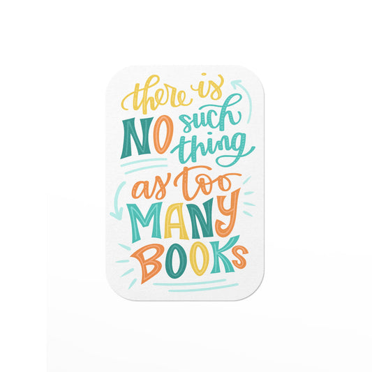 vinyl sticker with playful yellow, green and orange lettering that says, there is no such thing as too many books.